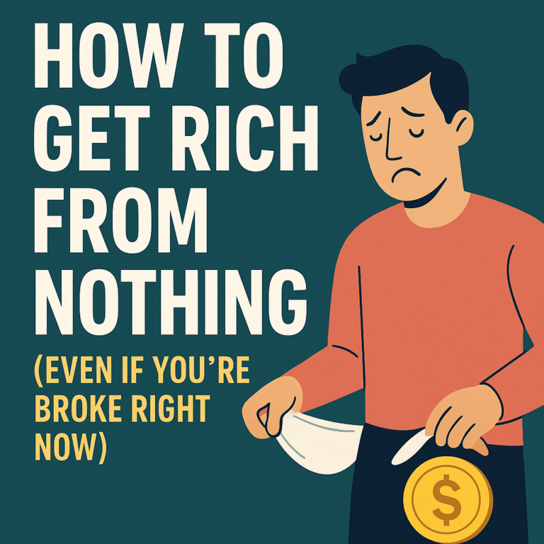 How to Get Rich From Nothing (Even If You’re Broke Right Now)